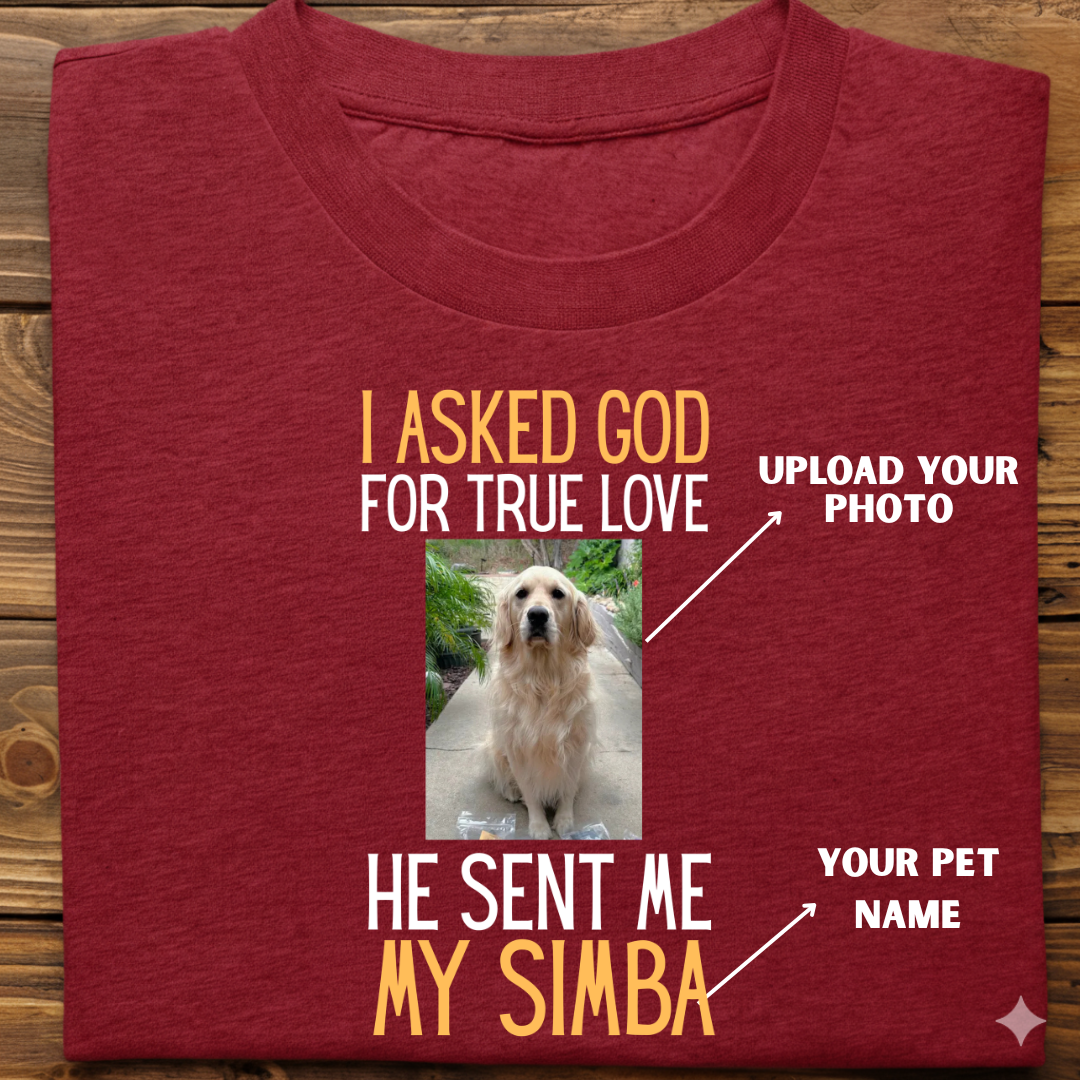 Dog custom  :  I Asked God True Love Tshirt Unisex