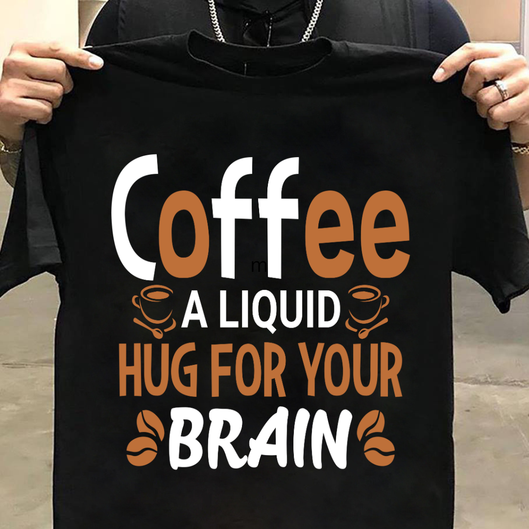 Coffee : Coffee A Liquid Hug for Your Brain Black Tshirt