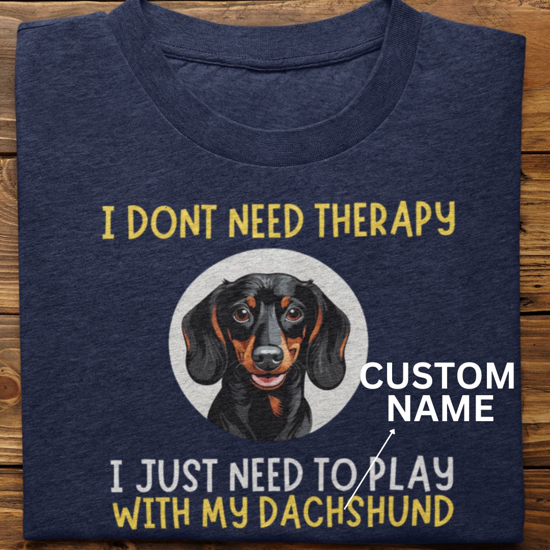 Dachshund : I Don't Need Therapy Tshirt unisex (Custom)