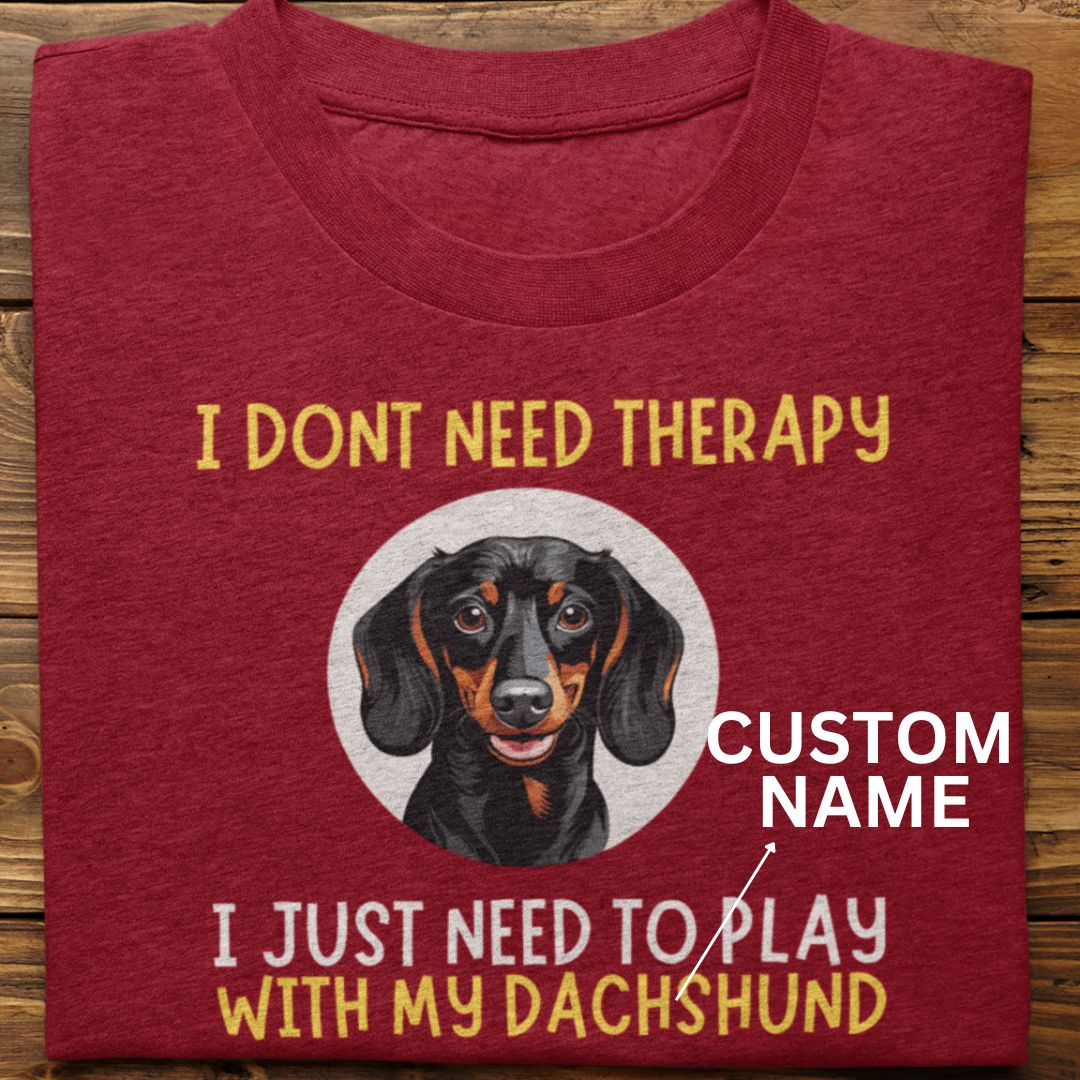 Dachshund : I Don't Need Therapy Tshirt unisex (Custom)