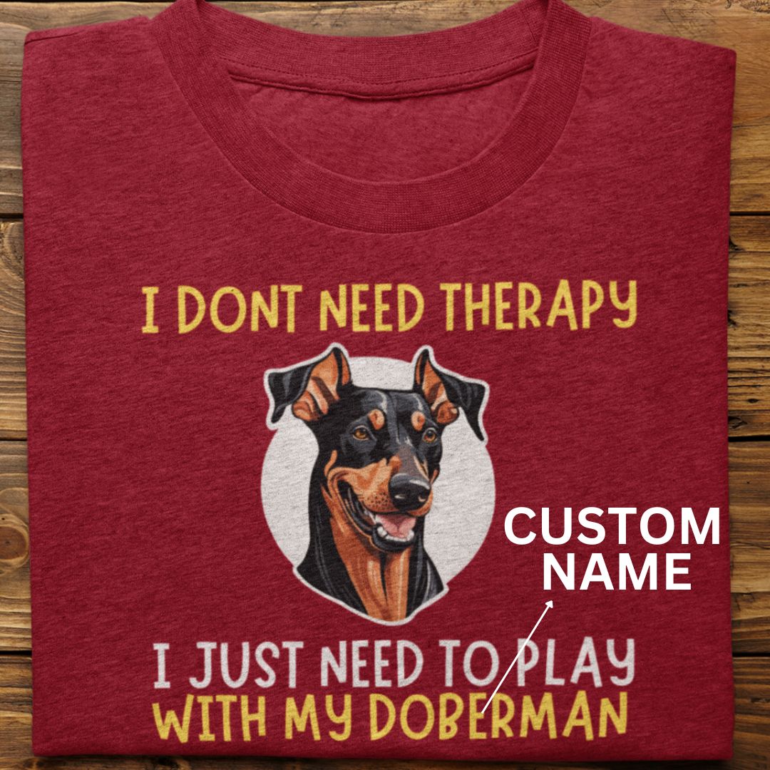 Doberman : I Don't need Therapy Tshirt Unisex (Custom)