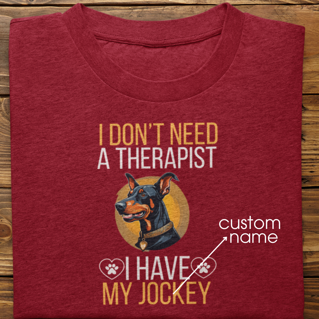 Doberman : I don't Need A Therapist Tshirt Unisex