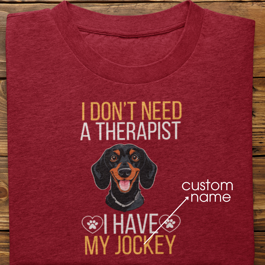 Dachshund : I don't Need A Therapist Tshirt Unisex