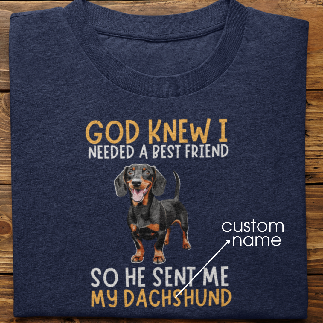 Dachshund : God Knew I Needed Best Friend Tshirt Unisex