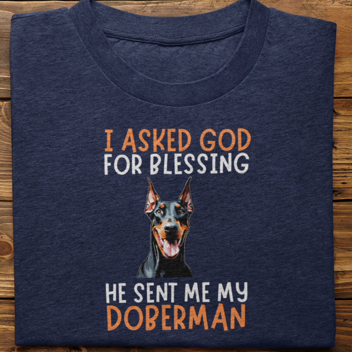 Doberman :  I Asked God For Blessing Tshirt Unisex (Custom)