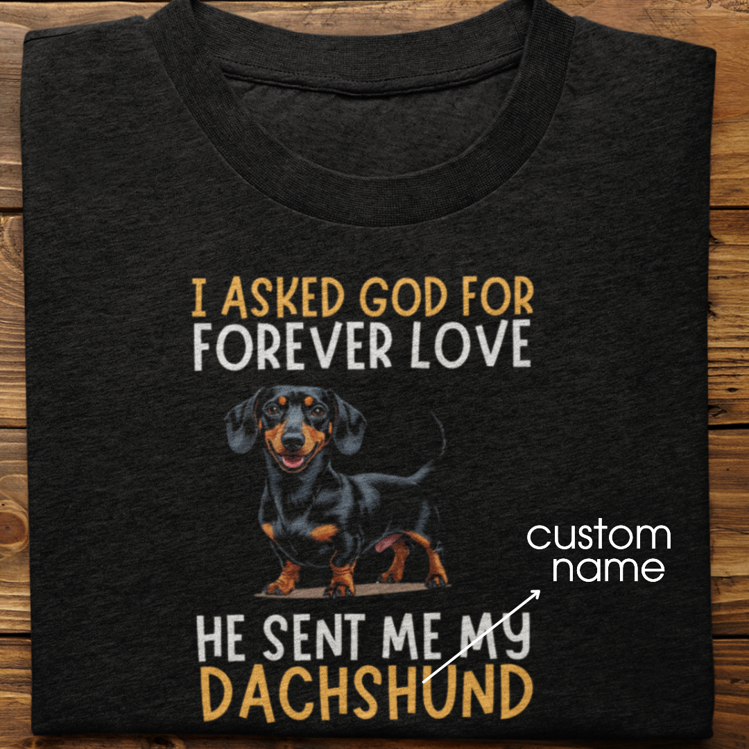 Dachshund : I asked God for Forever love Tshirt Unisex