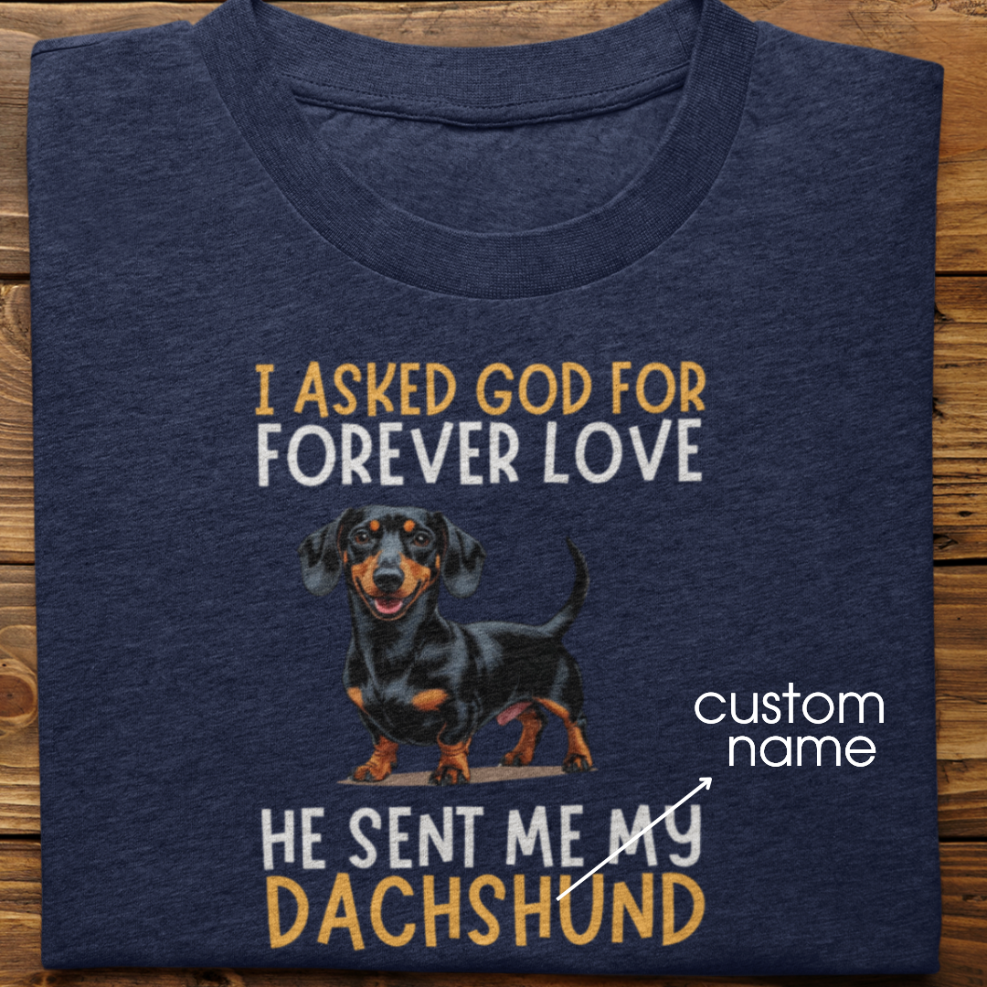 Dachshund : I asked God for Forever love Tshirt Unisex