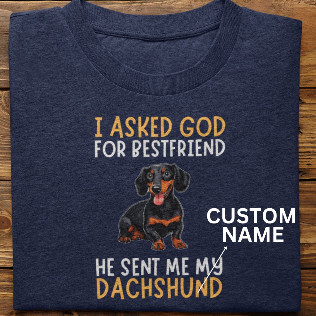 Dachshund : I Asked God For Bestfriend Tshirt Unisex (Custom)