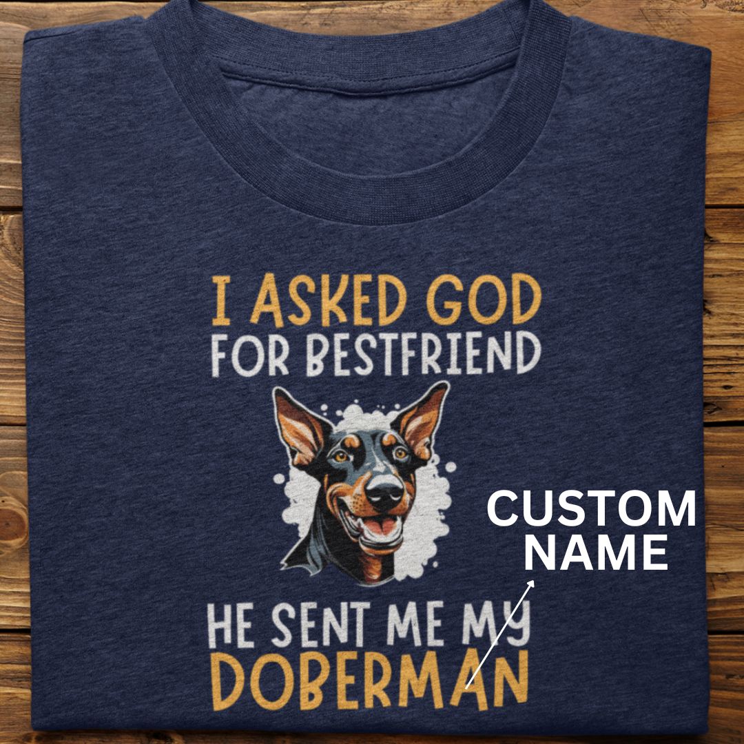 Doberman : I Asked God For Best Friend Tsirt Unisex (Custom)