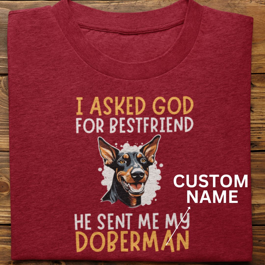 Doberman : I Asked God For Best Friend Tsirt Unisex (Custom)