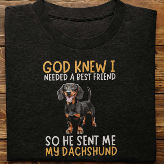 Dachshund : God Knew I Needed Best Friend Tshirt Unisex