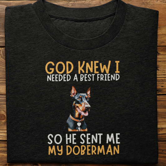 Doberman : God Knew I Needed Best Friend Tshirt Unisex