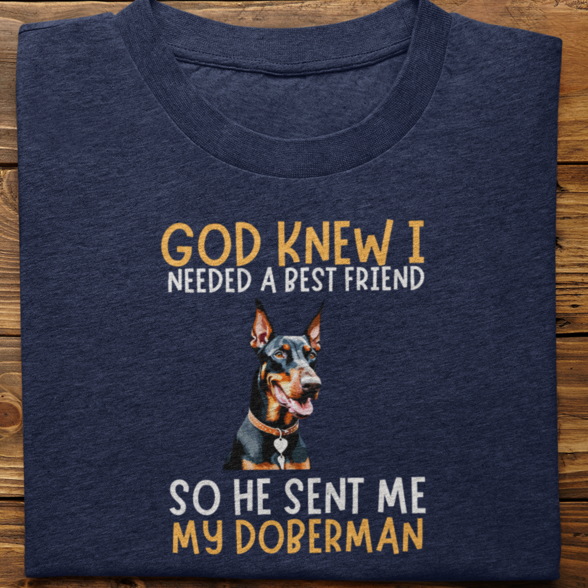 Doberman : God Knew I Needed Best Friend Tshirt Unisex