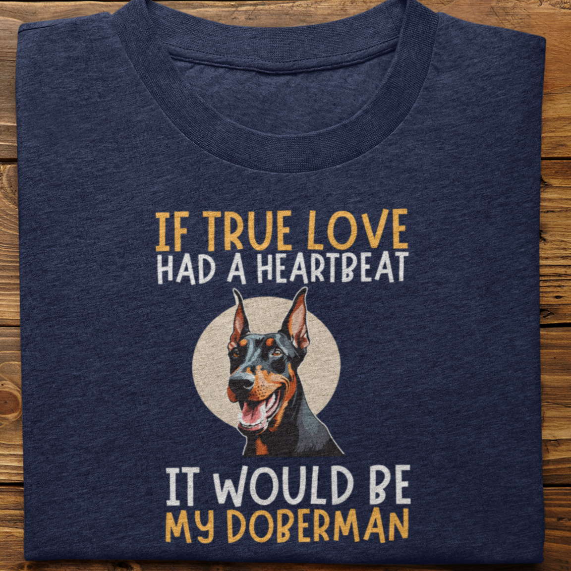 Doberman : If True love Had a Heartbeat Tshirt Unisex