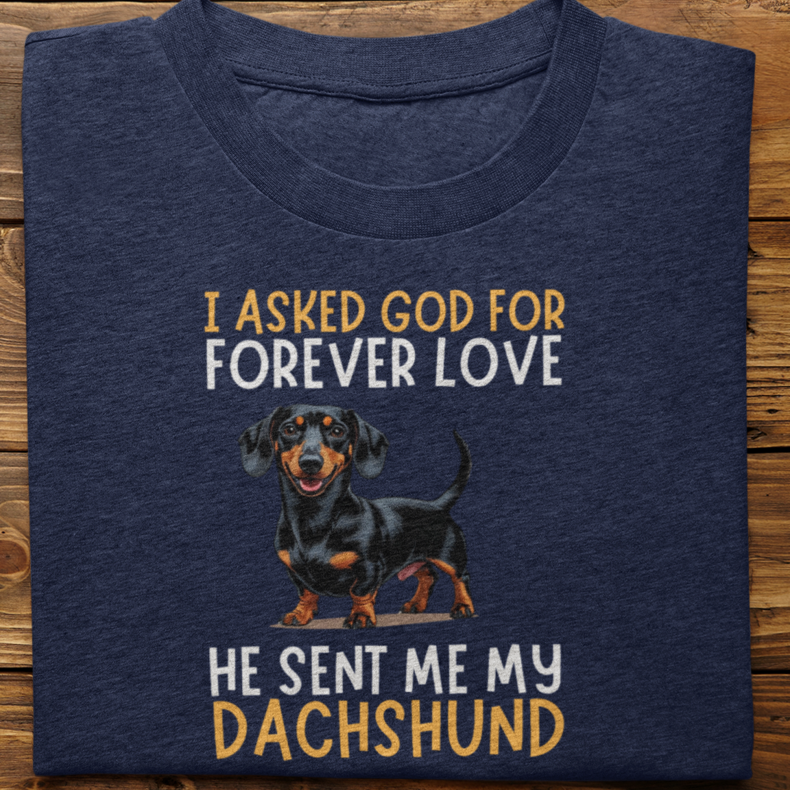 Dachshund : I asked God for Forever love Tshirt Unisex