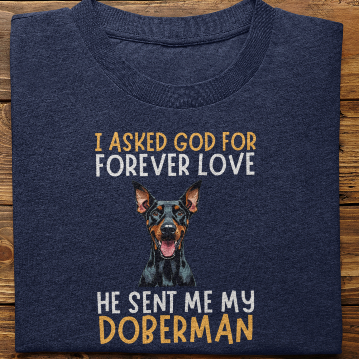 Doberman : I asked God for Forever love Tshirt Unisex
