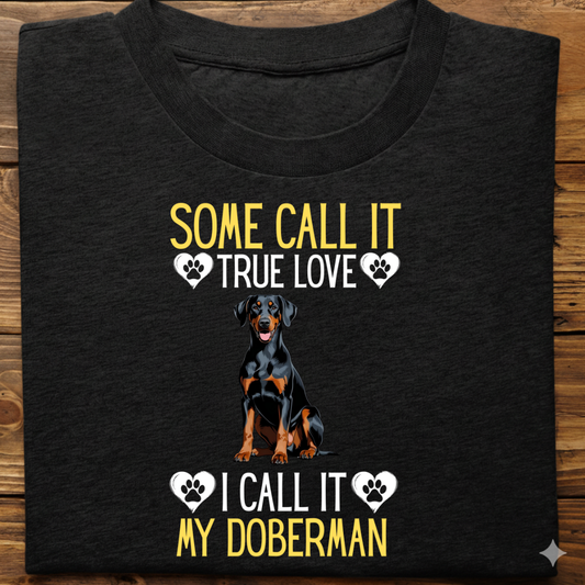 Doberman : Some Call True Love Tshirt Unsiex