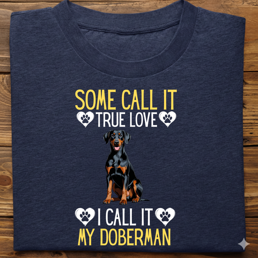 Doberman : Some Call True Love Tshirt Unsiex