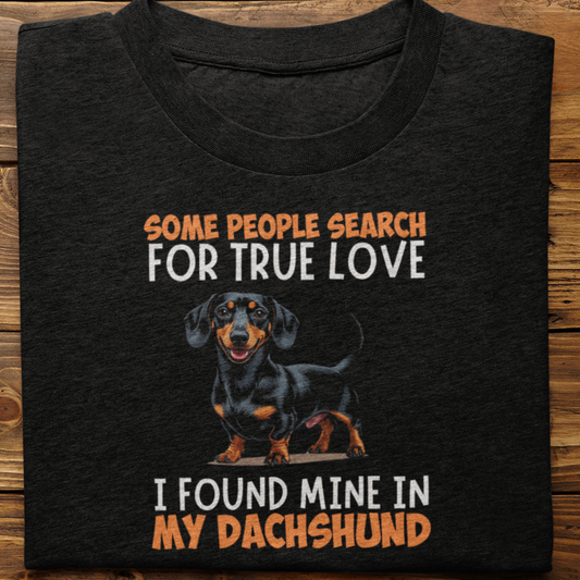 Dachshund : Some People Search For True Love Tshirt Unisex