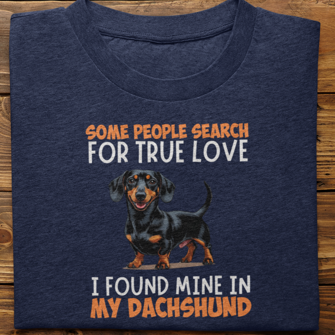Dachshund : Some People Search For True Love Tshirt Unisex