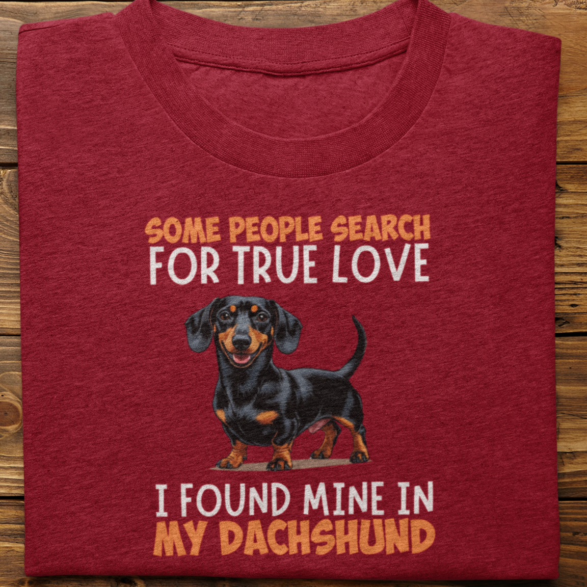 Dachshund : Some People Search For True Love Tshirt Unisex