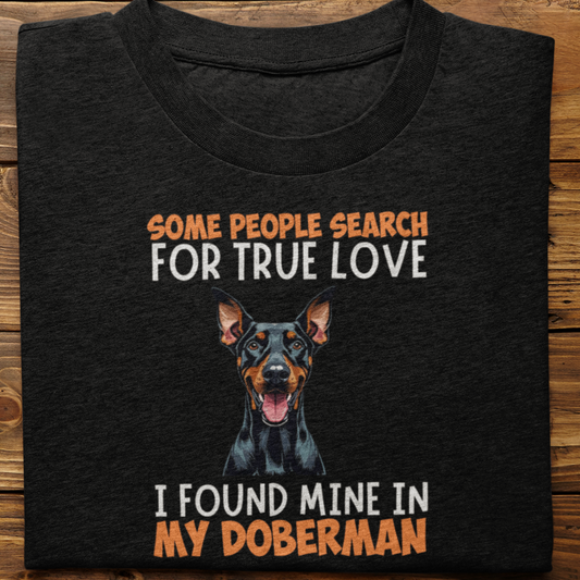 Doberman : Some People Search For True Love Tshirt Unisex