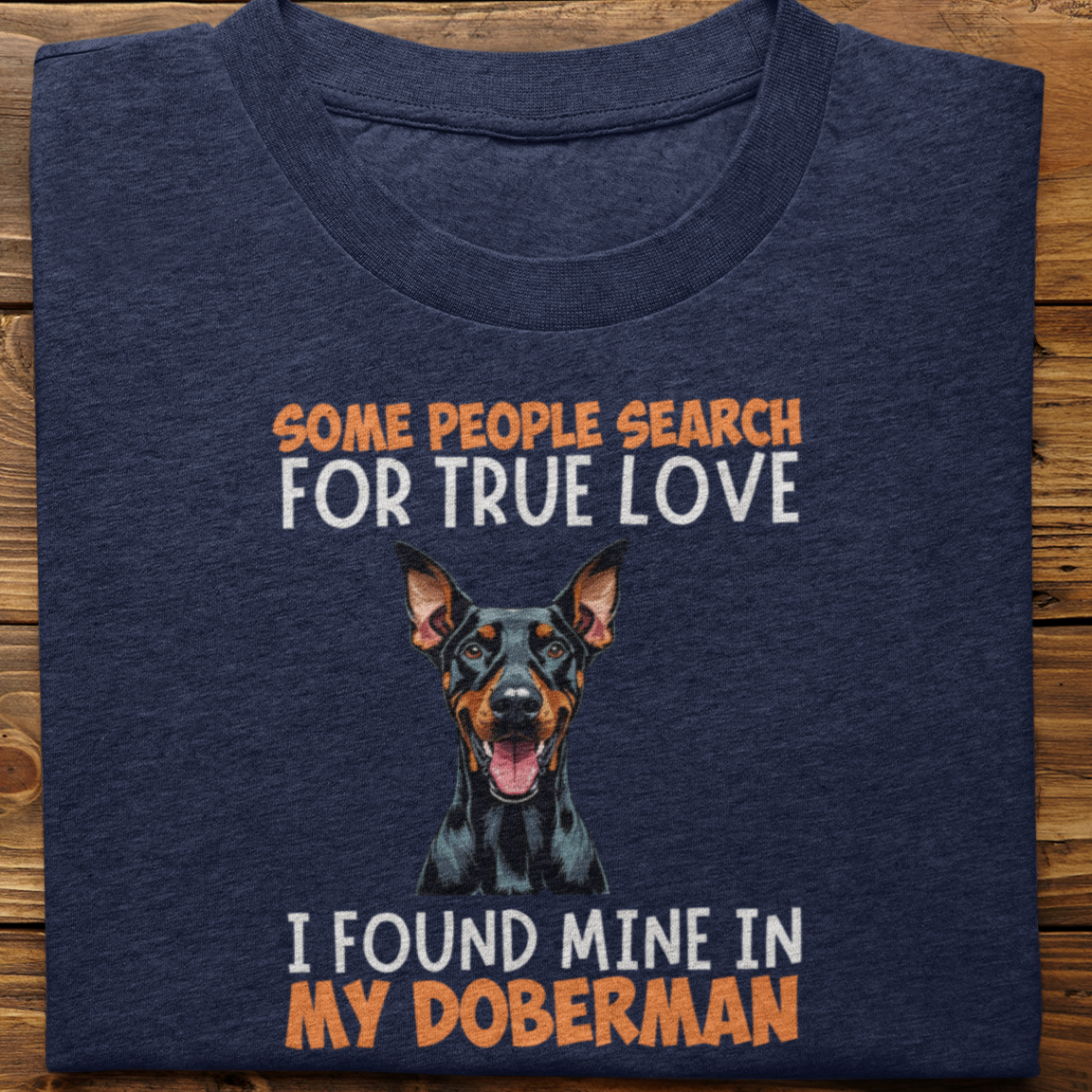 Doberman : Some People Search For True Love Tshirt Unisex