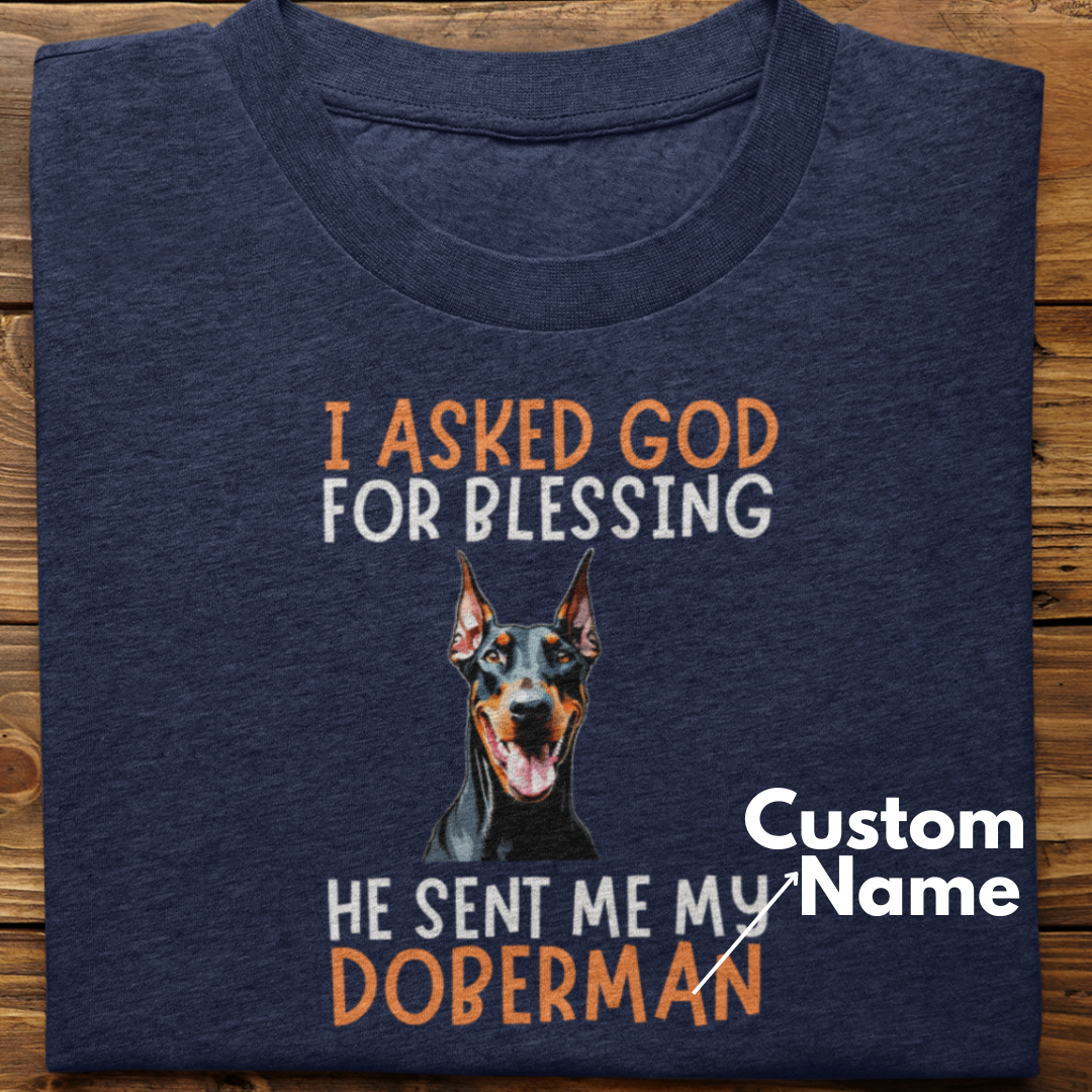 Doberman :  I Asked God For Blessing Tshirt Unisex (custom)