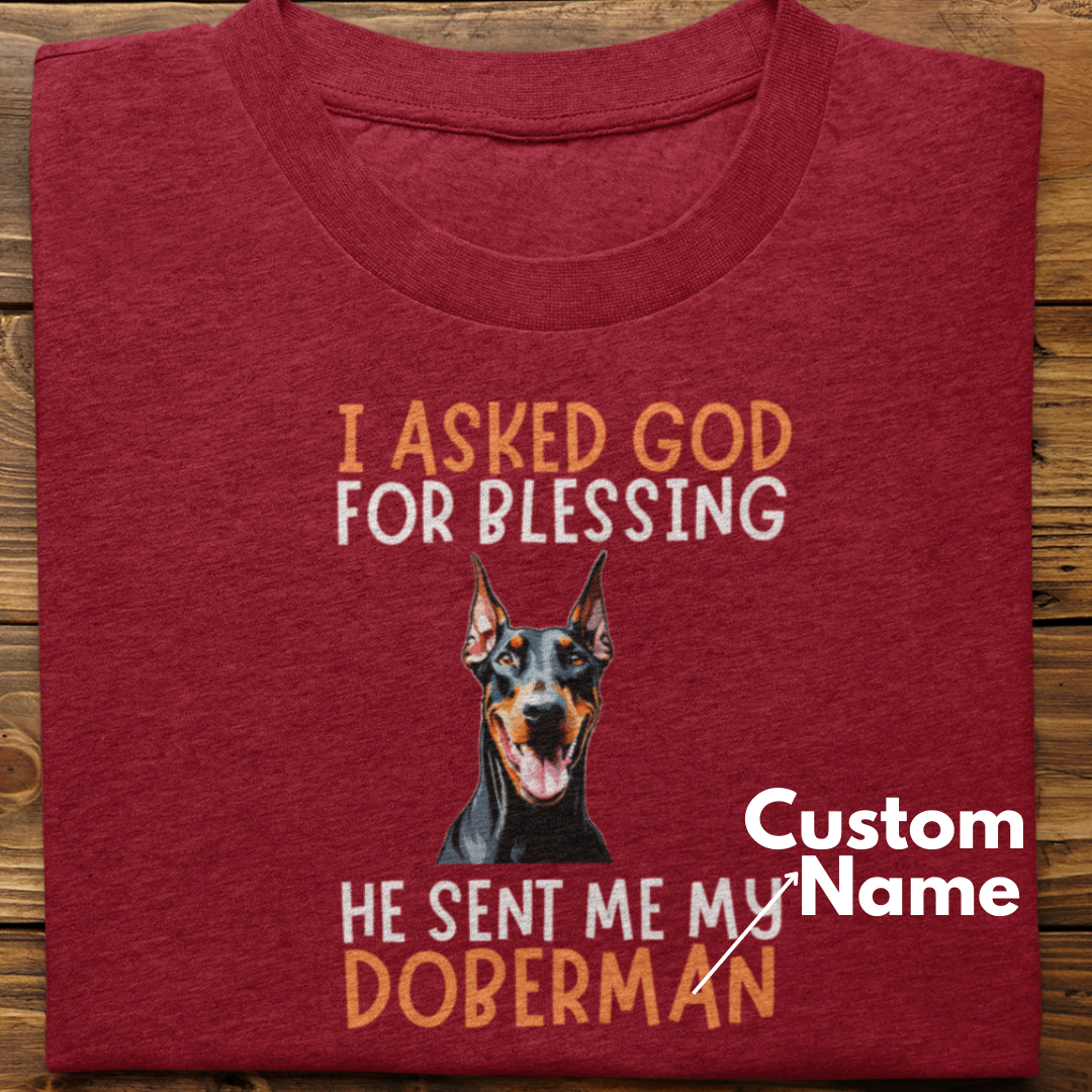 Doberman :  I Asked God For Blessing Tshirt Unisex (custom)