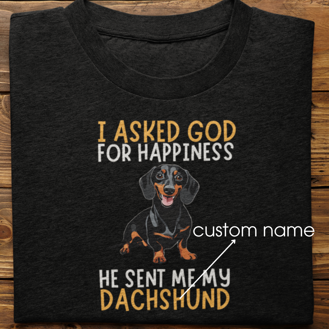 Dachshund : I Asked God For Happiness Tshirt Unisex