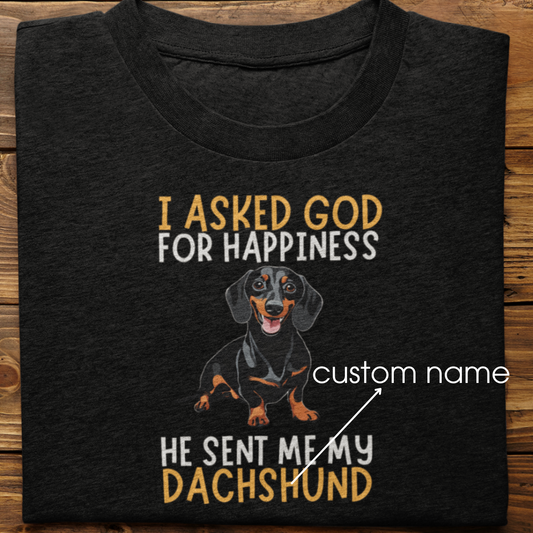 Dachshund : I Asked God For Happiness Tshirt Unisex