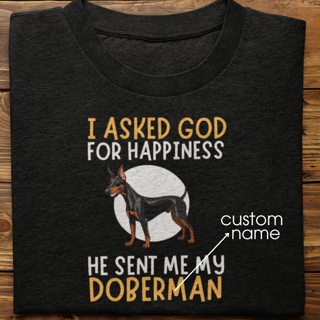 Doberman : I Asked God For Happiness Tshirt Unisex