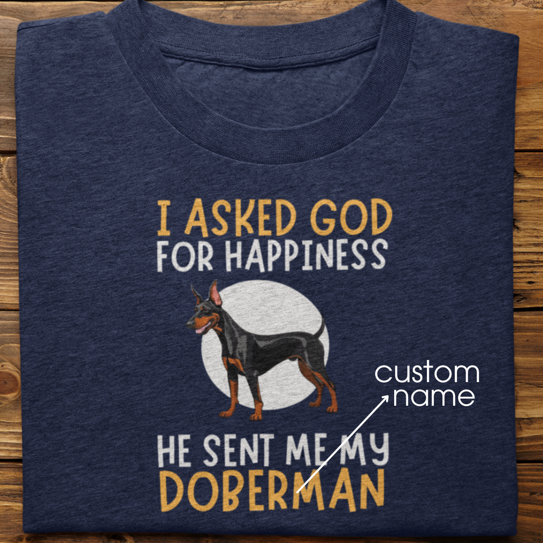 Doberman : I Asked God For Happiness Tshirt Unisex