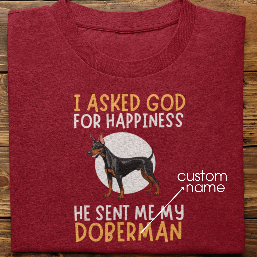 Doberman : I Asked God For Happiness Tshirt Unisex
