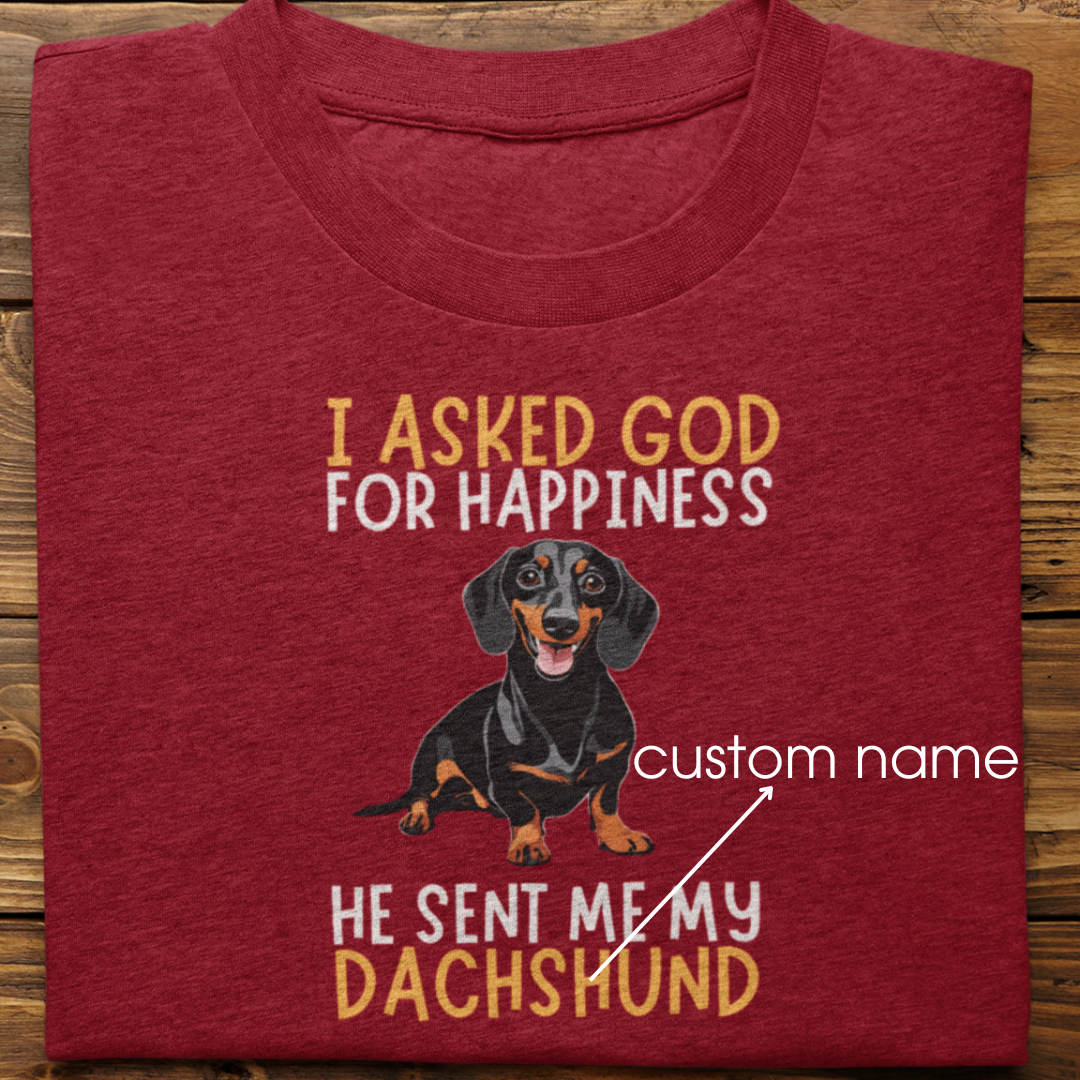 Dachshund : I Asked God For Happiness Tshirt Unisex