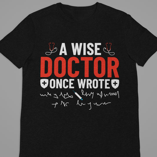 Doctor : A Wise Doctor Once Said Tshirt Unisex