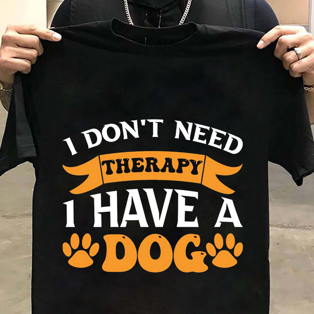 Dog Love : I Don't Need Therapy I Have A Dog Black Tshirt