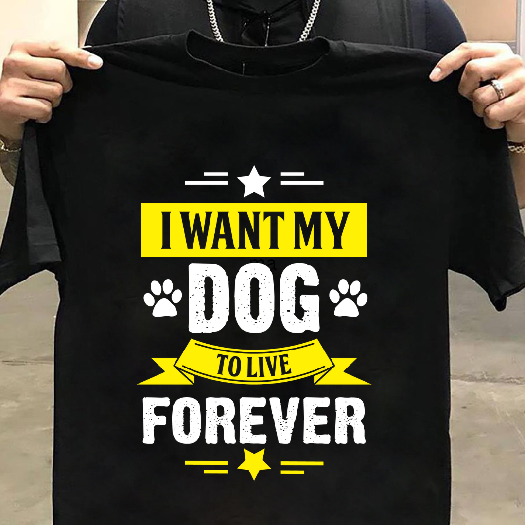 Dog Love :I want My Dog To Live Forever  Black Tshirt