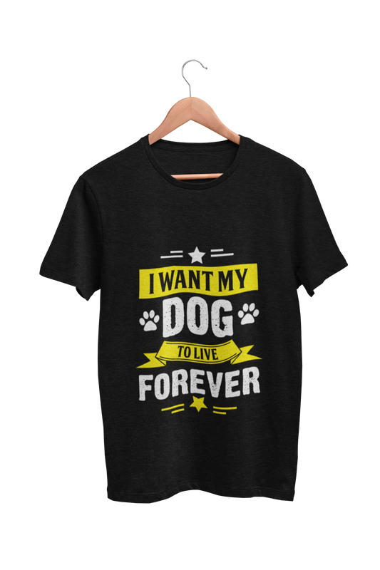 Dog Love :I want My Dog To Live Forever  Black Tshirt