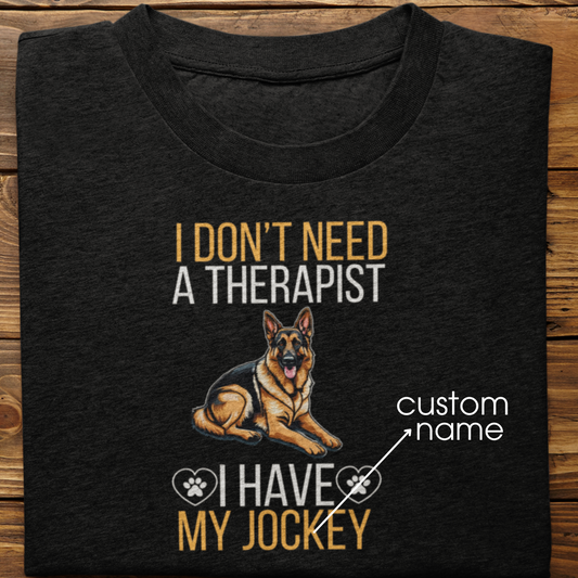 German Shepherd: I don't Need A Therapist Tshirt Unisex