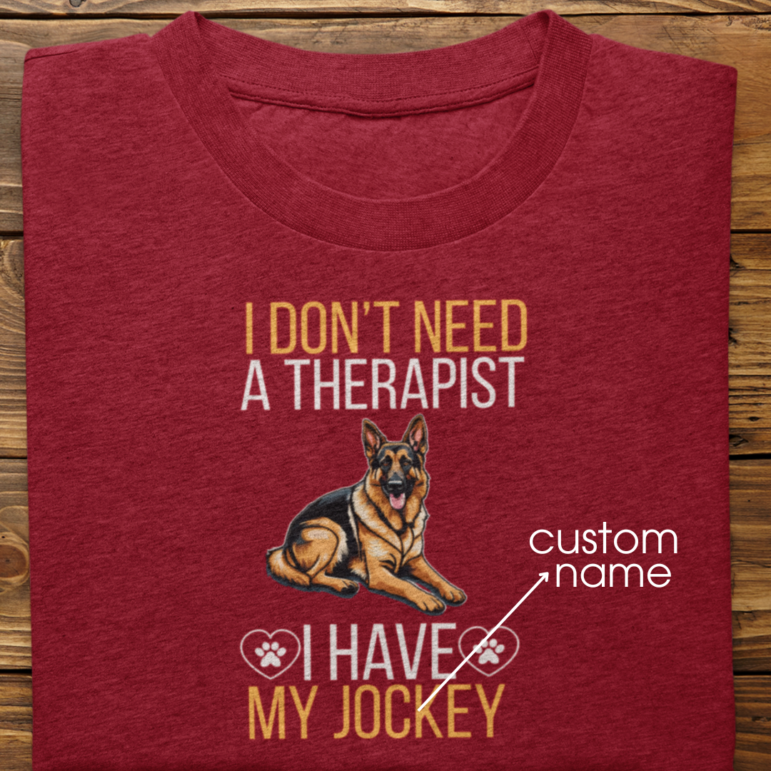 German Shepherd: I don't Need A Therapist Tshirt Unisex