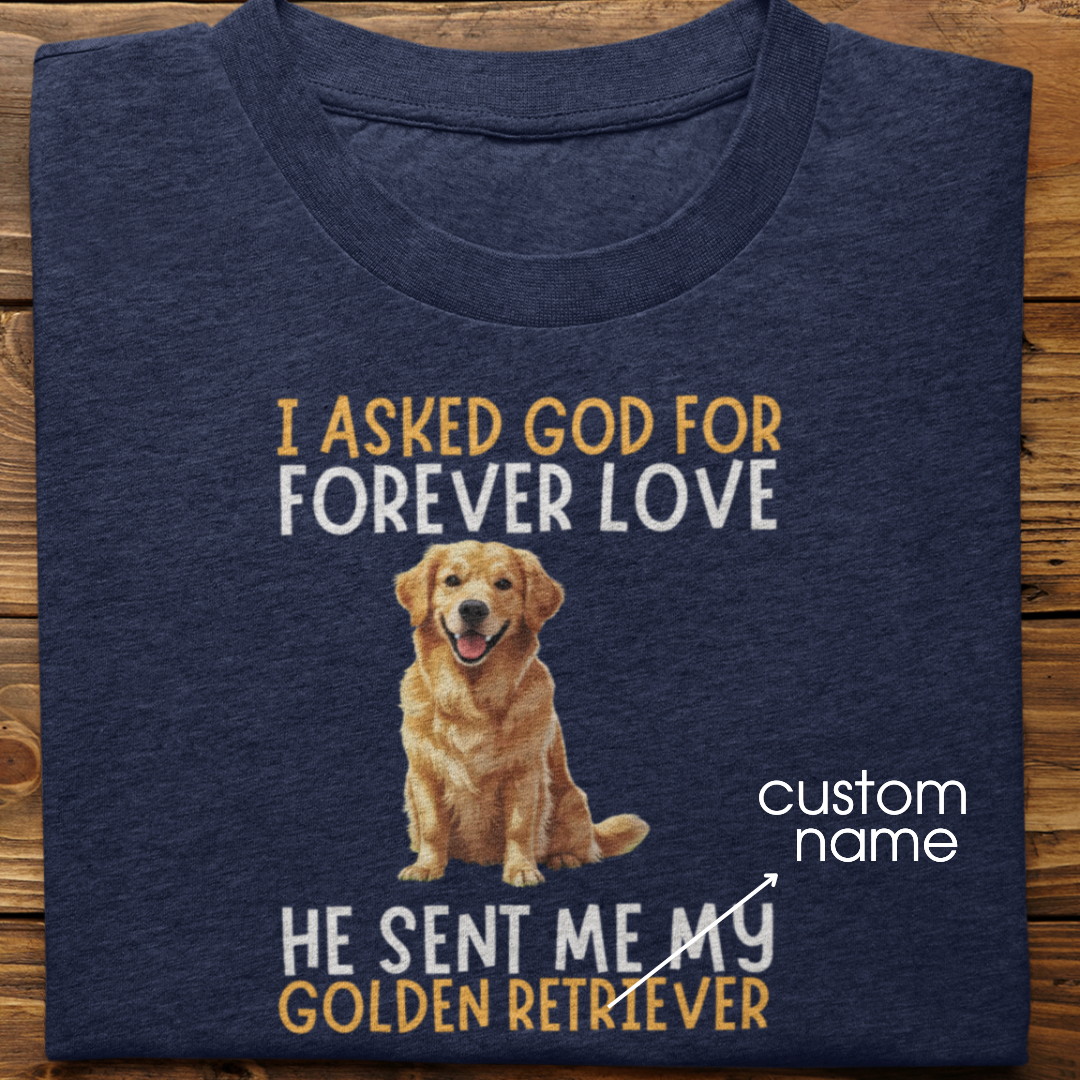 Golden Retriever : I asked God for Forever love Tshirt Unisex