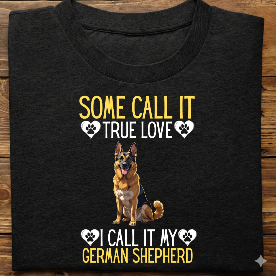 German Shepherd : Some Call True Love Tshirt Unsiex
