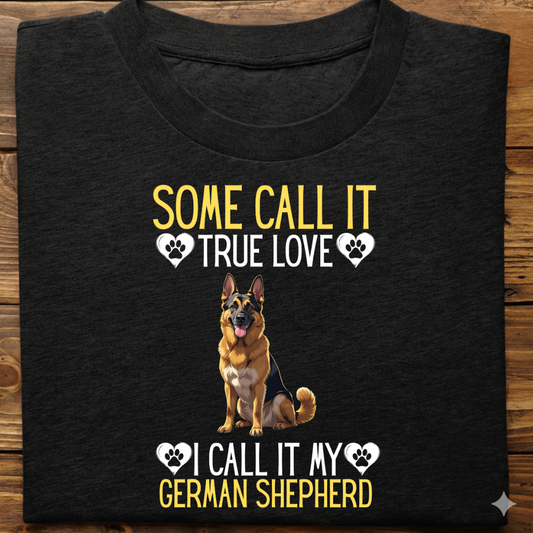 German Shepherd : Some Call True Love Tshirt Unsiex
