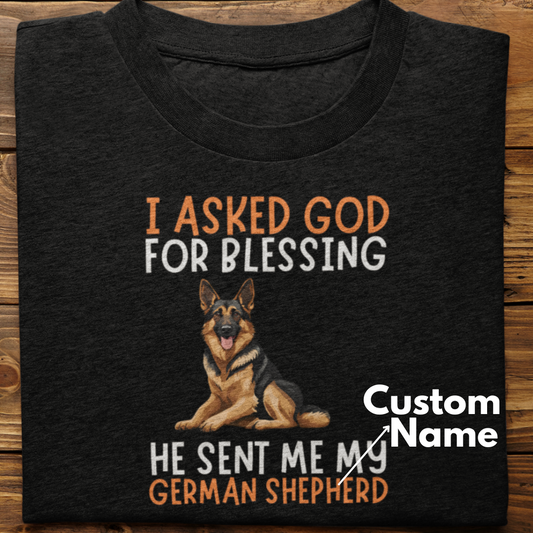 German Shepherd :  I Asked God For Blessing Tshirt Unisex (Custom)