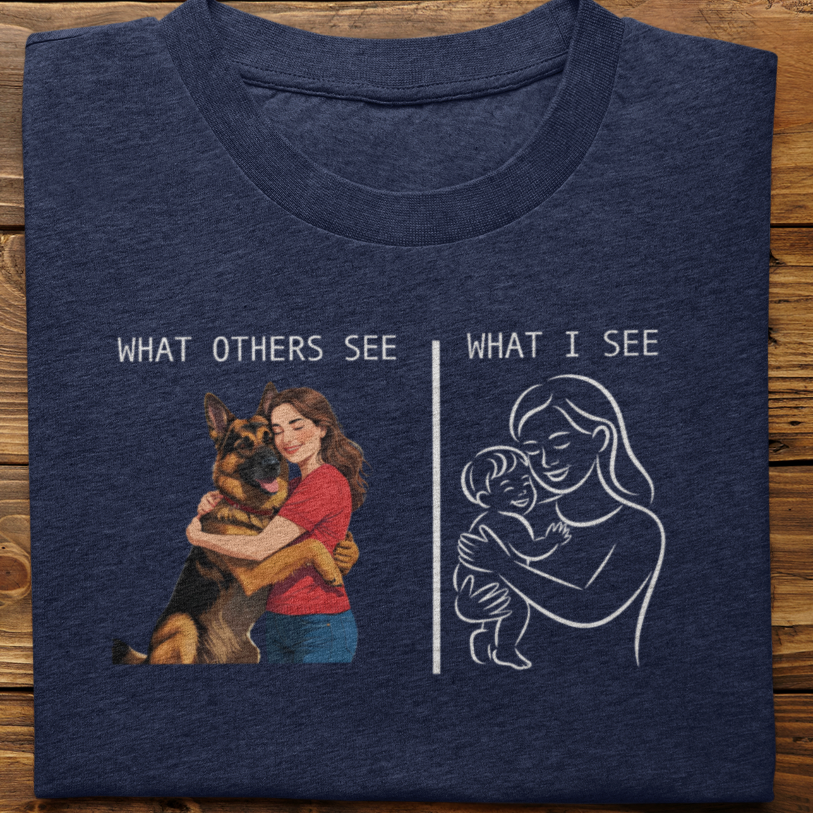 German Shepherd : What Others See Tshirt Unisex(Female)