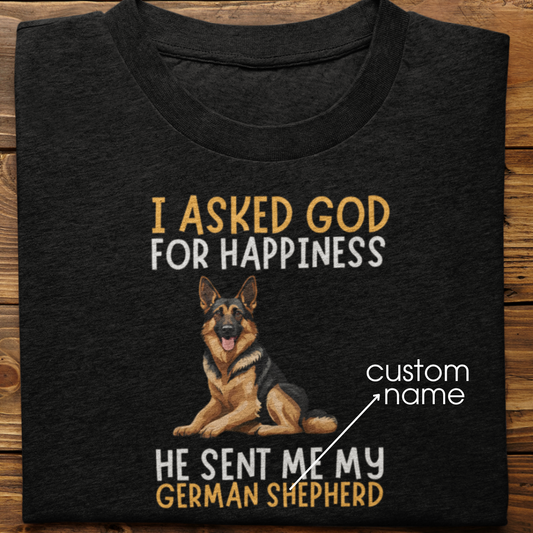 German Shepherd : I Asked God For Happiness Tshirt Unisex