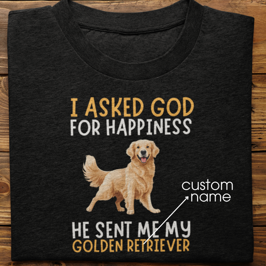 Golden Retriever : I Asked God For Happiness Tshirt Unisex