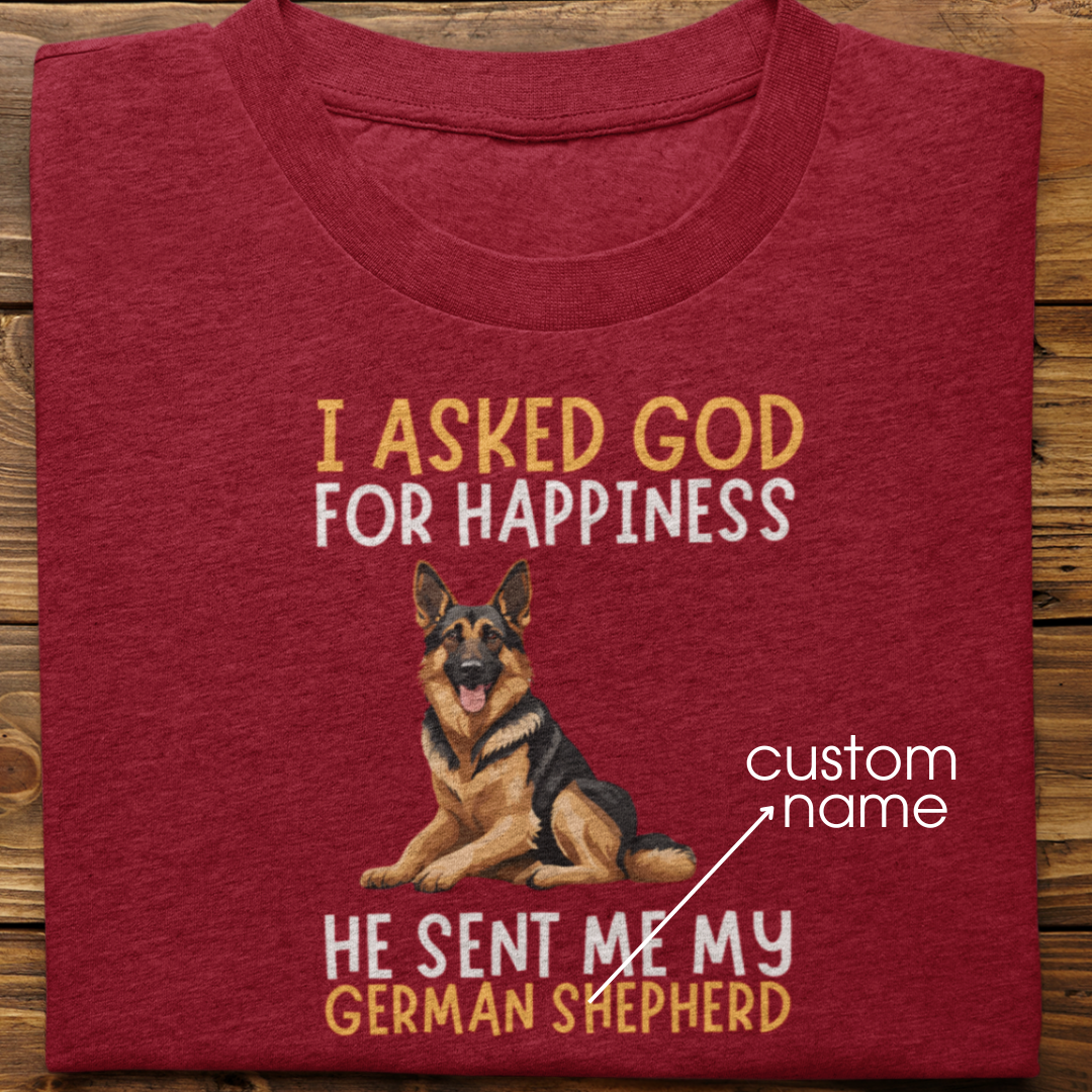 German Shepherd : I Asked God For Happiness Tshirt Unisex