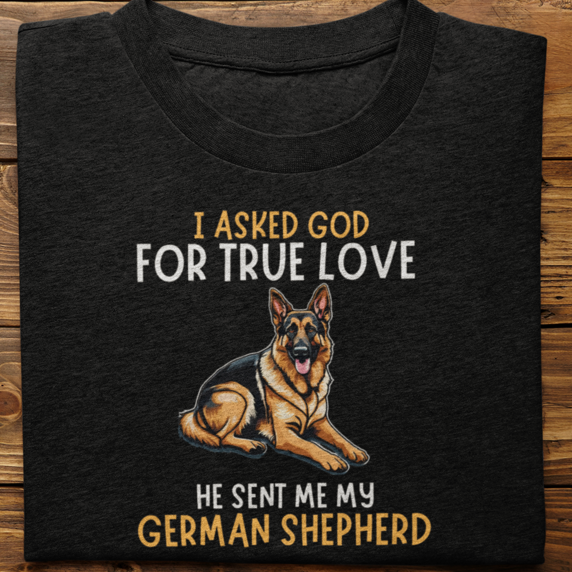 German Shepherd : I Asked God For True Love Tshirt Unisex